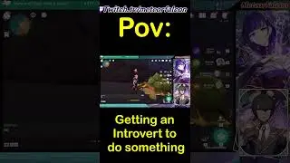 Pov: Getting your Introvert friend to do anything (Genshin Impact) 