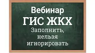 Вебинар «ГИС ЖКХ заполнить, нельзя игнорировать»