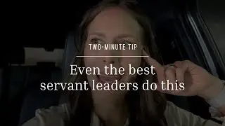 Two-Minute Tip | Even the best servant leaders do this