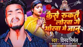 कैसे रुकतै लोरबा गे भोरवा मे जानु  #Vinay Nirmal का नया दर्दभरा बेवफाई गीत | Kaise Rukatai Loraba Ge