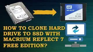 How to Clone Hard Drive to SSD with MACRIUM REFLECT 7 FREE EDITION?