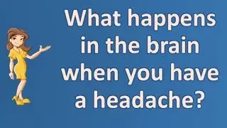What happens in the brain when you have a headache ? | Best Health FAQ Channel