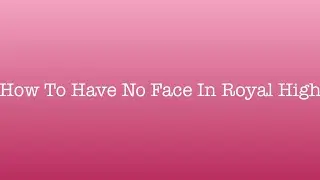 TUTORIAL: How To Have No Face In Royal High.