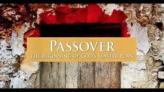 PASSOVER: Beginning of God's Master Plan