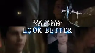 how to make your edits look better! tips that no one told you