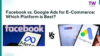 Facebook vs  Google Ads for E Commerce Which Platform is Best ?