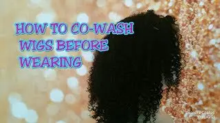 HOW TO CO-WASH YOUR CURLY WIGS BEFORE WEAR| BEGINNER FRIENDLY |  NATURALLY DEA