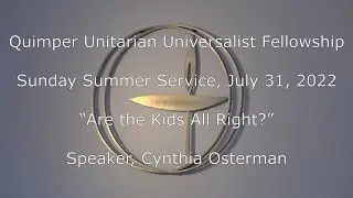 QUUF Sunday Service July 31, 2022, “Are the Kids All right?”, Cynthia Osterman