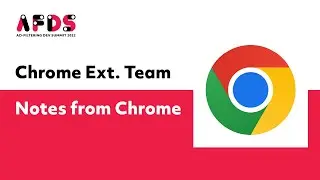 Chrome Extensions Team: “Notes from Chrome”, AFDS22