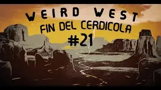 WEIRD WEST #21 // FIN DEL CERDICOLA //