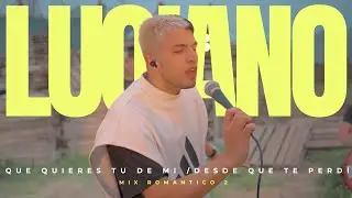 MIX ROMANTICO 2 - LUQIANO Que quieres tu de mi / Desde que te perdí