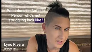 What Does an Autistic Person Who is NOT Struggling Look Like? Would we even recognize their Autism?
