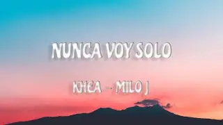 🎶 NUNCA VOY SOLO || LETRA || KHEA - MILO J