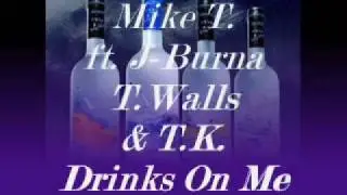 Mike T. ft. J-Burna, T.Walls, & T.K. - Drinks On Me