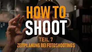 HOW TO SHOOT  - Teil 7 - Zeitplanung bei Fotoshootings