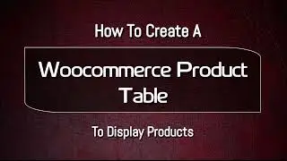 How To Create A WooCommerce Product Table To Display Products
