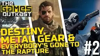The Games Outkast Episode 2 - Returning to Destiny, MGS5 Countdown and Getting Lost in the Rapture