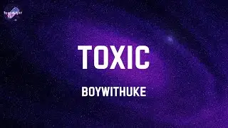 Toxic - BoyWithUke (Lyrics)
