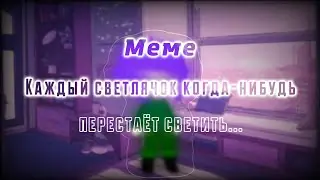 Меме|| Каждый светлячок когда-нибудь перестаёт светить... || Gacha Club || •{DORA}• ||