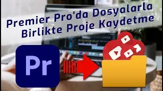 Projeyi Dosyalarıyla Birlikte Kaydetme - Adobe Premier Pro