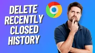 How to Delete Recently Closed History on Chrome 2025