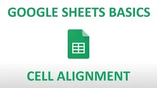 Google Sheets Basics: Cell Alignment