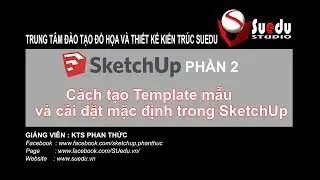Học Sketchup cho người mới bắt đầu - P2 - Cách tạo Template mẫu và cài đặt mặc định trong Sketchup