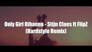 Only Girl Rihanna - Hardstyle Remix (Stijn Claes ft FlipZ)