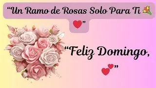 Te deseo un Muy Feliz Domingo mi AMOR./ Buenos Días para Alguién Especial.💐❤