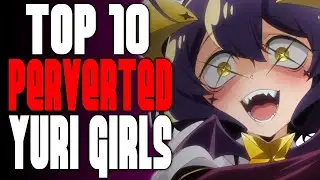 Top 10 Most Perverted Yuri Girls in Anime