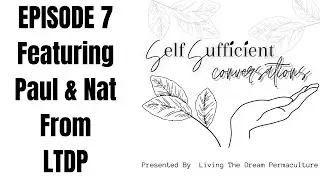 Self Sufficient Conversations Episode 7 Featuring Paul and Nat from Living The Dream Permaculture