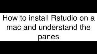 How to install Rstudio and understand the panes