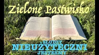 Zielone Pastwisko 12.11.2024 - „SŁUDZY NIEUŻYTECZNI JESTEŚMY