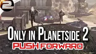 Only in Planetside 2: Push Forward