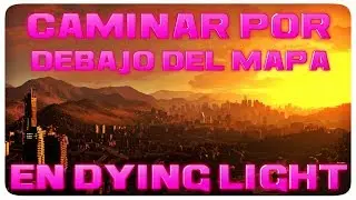 TRUCO CAMINAR POR DEBAJO DEL MAPA EN DYING LIGHT