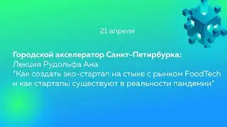 Лекция Рудольфа Ана “Как создать эко-стартап на стыке с рынком FoodTech и как стартапы существуют в