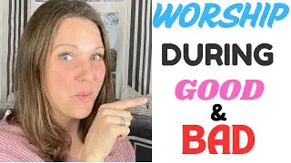 Worshipping God Thru Good & Bad Times