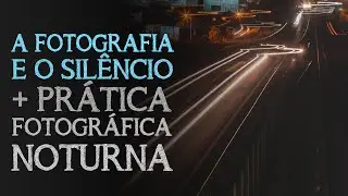 A Fotografia e o SILÊNCIO + Prática Fotográfica NOTURNA | Rodrigo Campos - Olhar em Foto