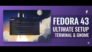 Fedora 43: Top Things to Do After Installing & Ultimate Terminal Setup