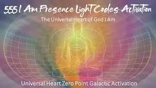 555 I Am Presence Light Codes Activation - The Universal Heart of God I Am