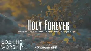 Holy Forever, Prophetic Worship Music, Intercession Prayer Instrumental