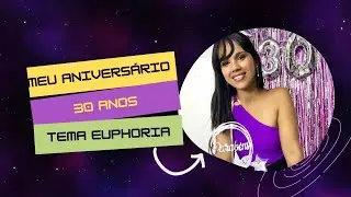 Meu aniversário de 30 anos com o tema Euphoria