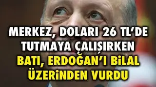 MERKEZ, DOLARI 26 TL’DE TUTMAYA ÇALIŞIRKEN.. BATI, ERDOĞAN’I BiLAL ÜZERiNDEN VURDU..!