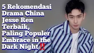 5 Rekomendasi Drama China Jesse Ren Terbaik, Paling Populer Embrace in the Dark Night‼️