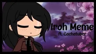 Iroh meme • Gacha Club • Ft. Gachatuber • •Cookie Queen•