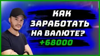 КАК ЗАРАБОТАТЬ НА ВАЛЮТЕ 68000 ? Разбор сделок.