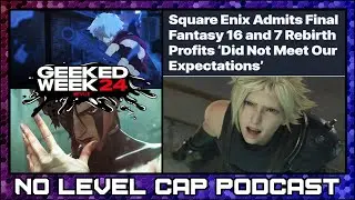 Netflix Geeked Week Reactions, Final Fantasy Sales Discourse and More | No Level Cap Podcast #120