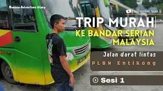 SESI 1: TRIP JALAN DARAT MURAH INDONESIA - MALAYSIA || BANDAR SERIAN, SARAWAK