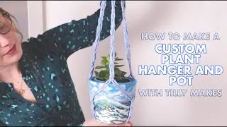 Creating A Custom Plant Pot And Macrame Hanger With Tilly Makes