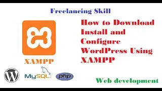 Freelancing Skill Web Development How to Install and Configure WordPress Using XAMPP  Video 07